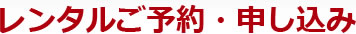 STEP.2 レンタルご予約・申し込み